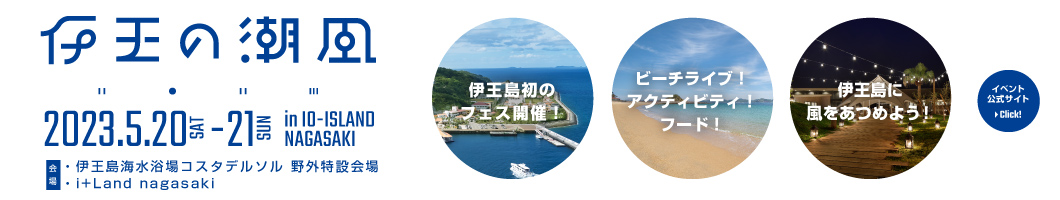 伊王の潮風 2023.5.20(sat)~21(sun) in io-island nagasaki 会場：伊王島海水浴場コスタデルソル野外特設会場・i+Land nagasaki