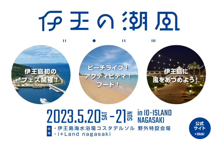 伊王の潮風 2023.5.20(sat)~21(sun) in io-island nagasaki 会場：伊王島海水浴場コスタデルソル野外特設会場・i+Land nagasaki